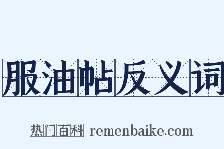 服油帖反义词是什么意思的图片